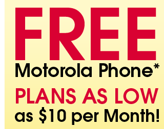 Complimentary Motorola Phone* : Plans as Low as $10 per Month.