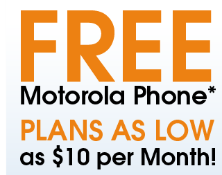 Complimentary Motorola Phone* : Plans as Low as $10 per Month.
